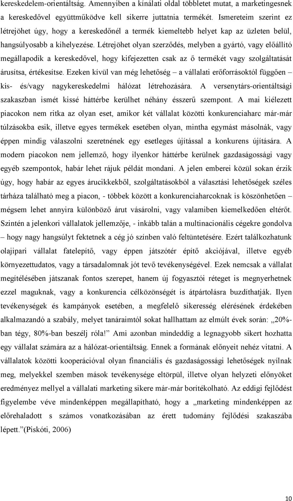 Létrejöhet olyan szerződés, melyben a gyártó, vagy előállító megállapodik a kereskedővel, hogy kifejezetten csak az ő termékét vagy szolgáltatását árusítsa, értékesítse.