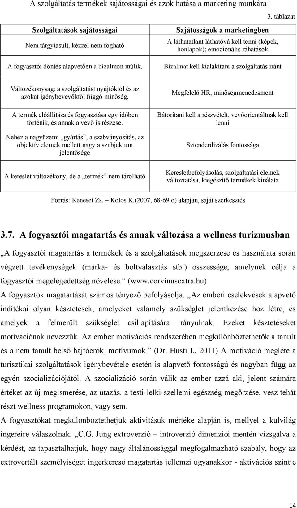 Bizalmat kell kialakítani a szolgáltatás iránt Változékonyság: a szolgáltatást nyújtóktól és az azokat igénybevevőktől függő minőség.