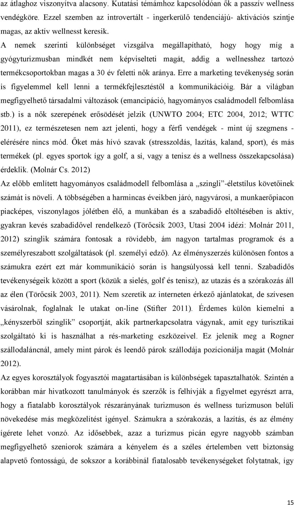 A nemek szerinti különbséget vizsgálva megállapítható, hogy hogy míg a gyógyturizmusban mindkét nem képviselteti magát, addig a wellnesshez tartozó termékcsoportokban magas a 30 év feletti nők aránya.