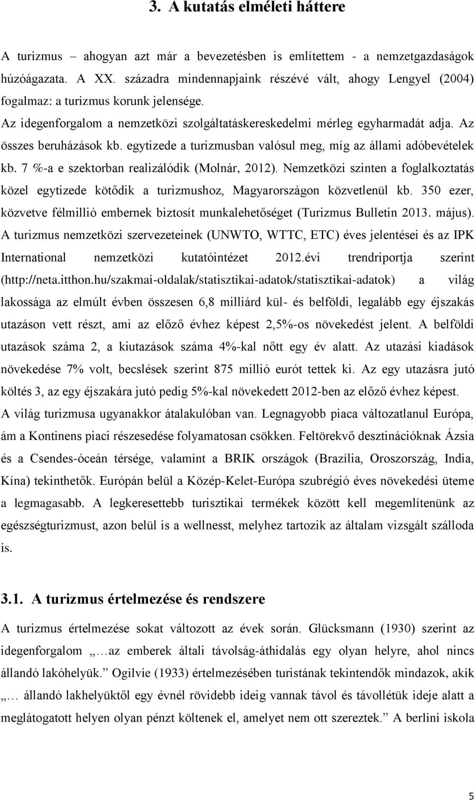 Az összes beruházások kb. egytizede a turizmusban valósul meg, míg az állami adóbevételek kb. 7 %-a e szektorban realizálódik (Molnár, 2012).