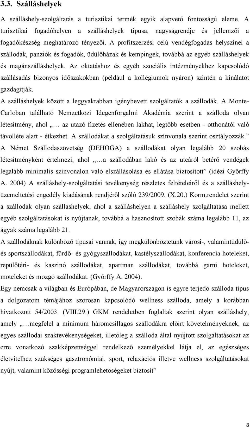 A profitszerzési célú vendégfogadás helyszínei a szállodák, panziók és fogadók, üdülőházak és kempingek, továbbá az egyéb szálláshelyek és magánszálláshelyek.