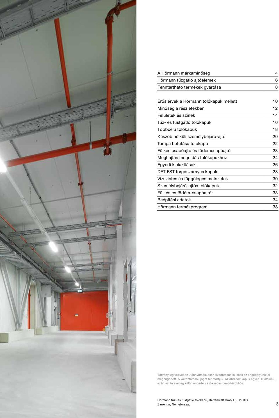 FST forgószárnyas kapuk 28 Vízszintes és függőleges metszetek 30 Személybejáró-ajtós tolókapuk 32 Fülkés és födém-csapóajtók 33 Beépítési adatok 34 Hörmann termékprogram 38 Törvényileg védve: az