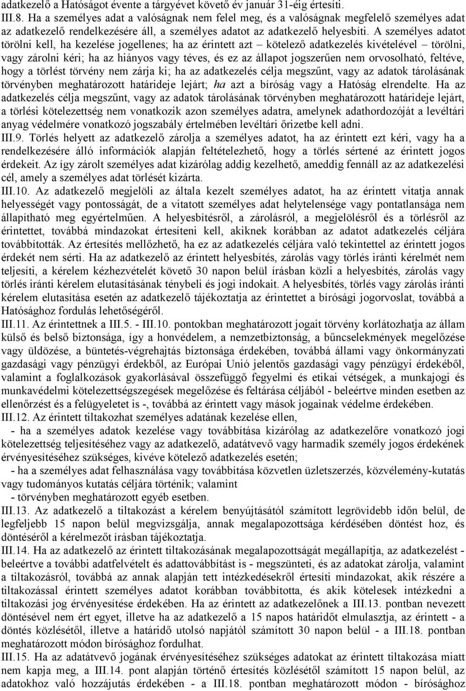 A személyes adatot törölni kell, ha kezelése jogellenes; ha az érintett azt kötelező adatkezelés kivételével törölni, vagy zárolni kéri; ha az hiányos vagy téves, és ez az állapot jogszerűen nem