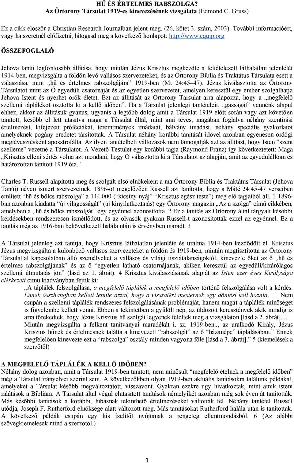 org ÖSSZEFOGLALÓ Jehova tanúi legfontosabb állítása, hogy miután Jézus Krisztus megkezdte a feltételezett láthatatlan jelenlétét 1914-ben, megvizsgálta a földön lévő vallásos szervezeteket, és az