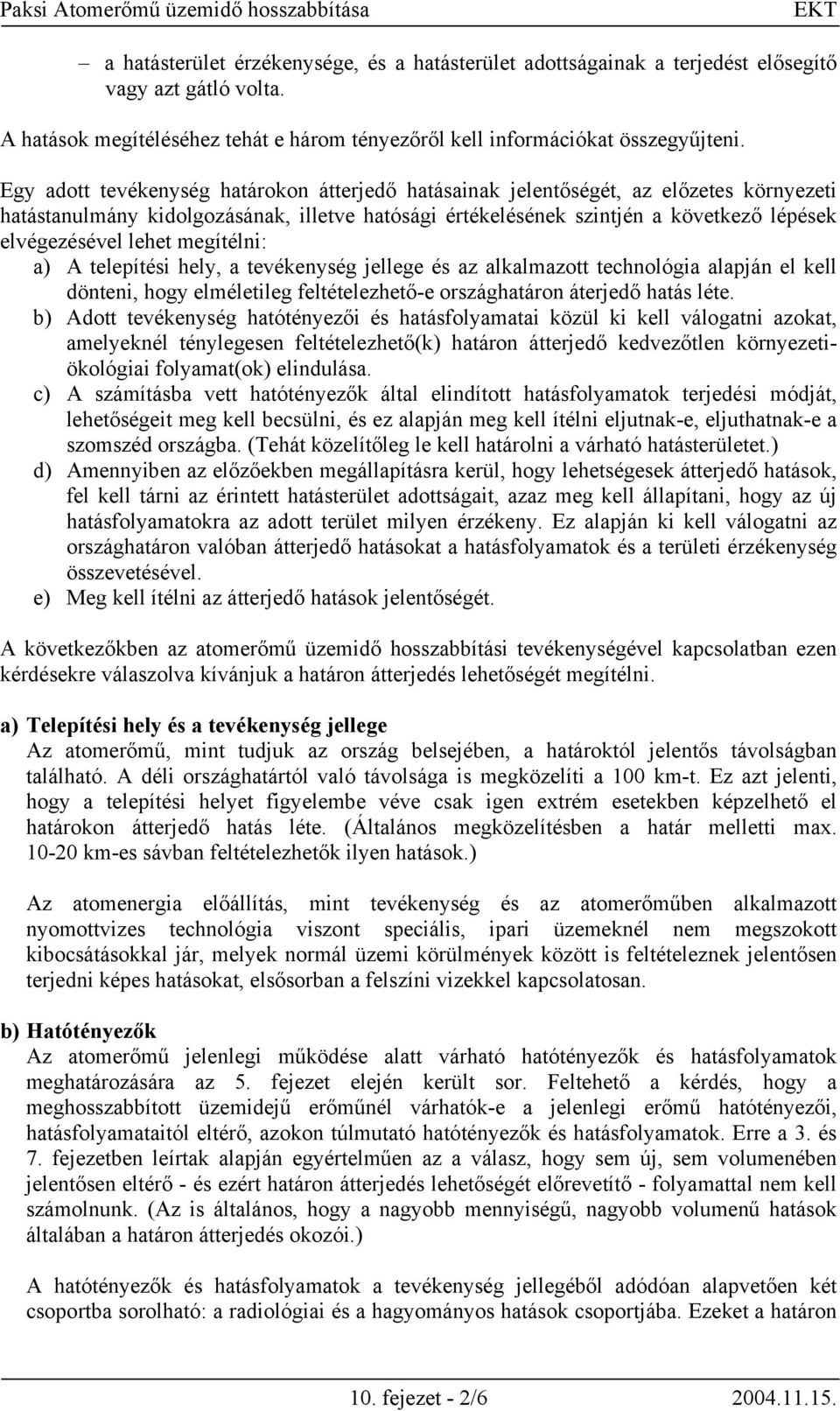 lehet megítélni: a) A telepítési hely, a tevékenység jellege és az alkalmazott technológia alapján el kell dönteni, hogy elméletileg feltételezhető-e országhatáron áterjedő hatás léte.