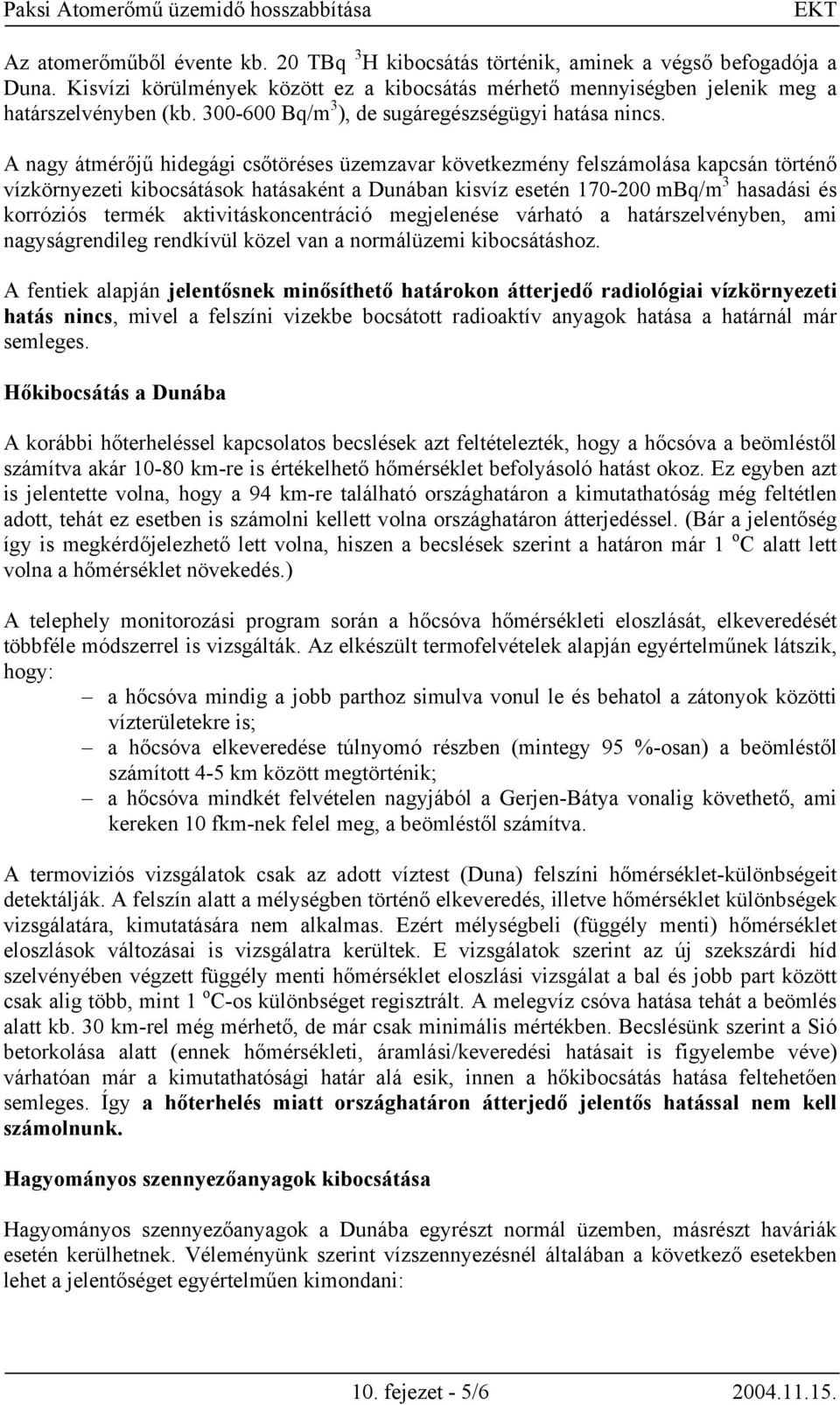 A nagy átmérőjű hidegági csőtöréses üzemzavar következmény felszámolása kapcsán történő vízkörnyezeti kibocsátások hatásaként a Dunában kisvíz esetén 170-200 mbq/m 3 hasadási és korróziós termék