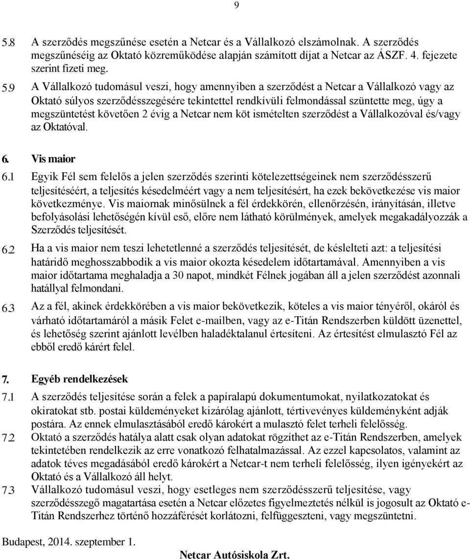 A Vállalkozó tudomásul veszi, hogy amennyiben a szerződést a Netcar a Vállalkozó vagy az Oktató súlyos szerződésszegésére tekintettel rendkívüli felmondással szüntette meg, úgy a megszüntetést