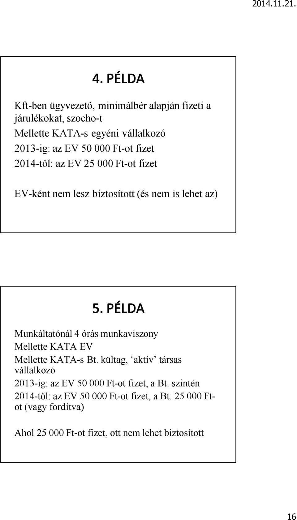 munkaviszony Mellette KATA EV Mellette KATA-s Bt. kültag, aktív társas vállalkozó 2013-ig: az EV 50 000 Ft-ot fizet, a Bt.