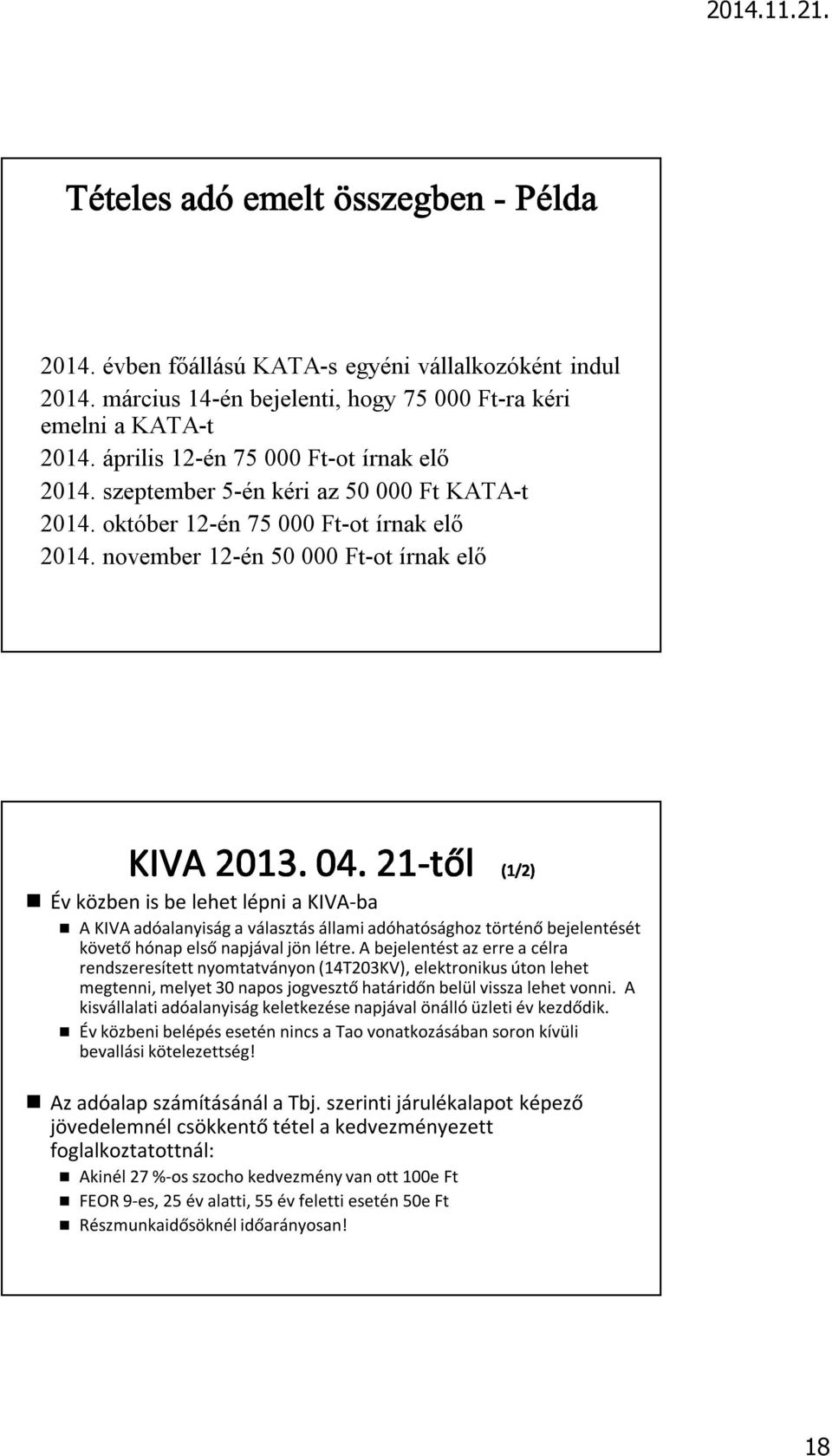 november 12-én 50 000 Ft-ot írnak elő Év közben is be lehet lépni a KIVA-ba A KIVA adóalanyiság a választás állami adóhatósághoz történő bejelentését követő hónap első napjával jön létre.