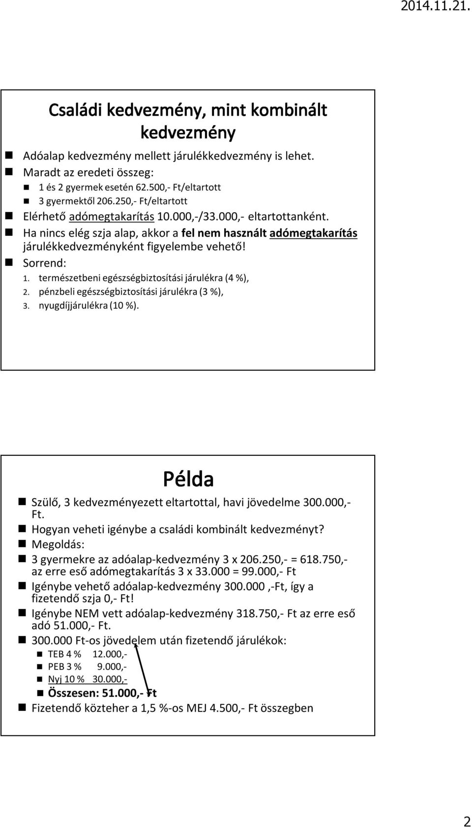 pénzbeli egészségbiztosítási járulékra (3 %), 3. nyugdíjjárulékra (10 %). Szülő, 3 kedvezményezett eltartottal, havi jövedelme 300.000,- Ft. Hogyan veheti igénybe a családi kombinált kedvezményt?