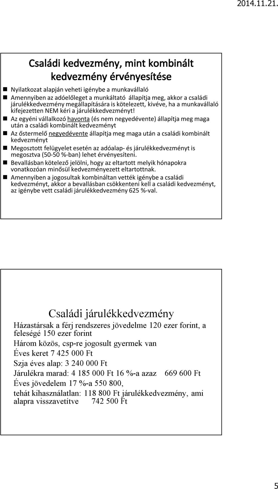 Az egyéni vállalkozó havonta (és nem negyedévente) állapítja meg maga után a családi kombinált kedvezményt Az őstermelő negyedévente állapítja meg maga után a családi kombinált kedvezményt Megosztott