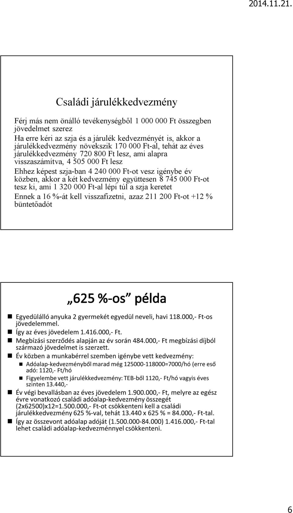 745 000 Ft-ot tesz ki, ami 1 320 000 Ft-al lépi túl a szja keretet Ennek a 16 %-át kell visszafizetni, azaz 211 200 Ft-ot +12 % büntetőadót Egyedülálló anyuka 2 gyermekét egyedül neveli, havi 118.