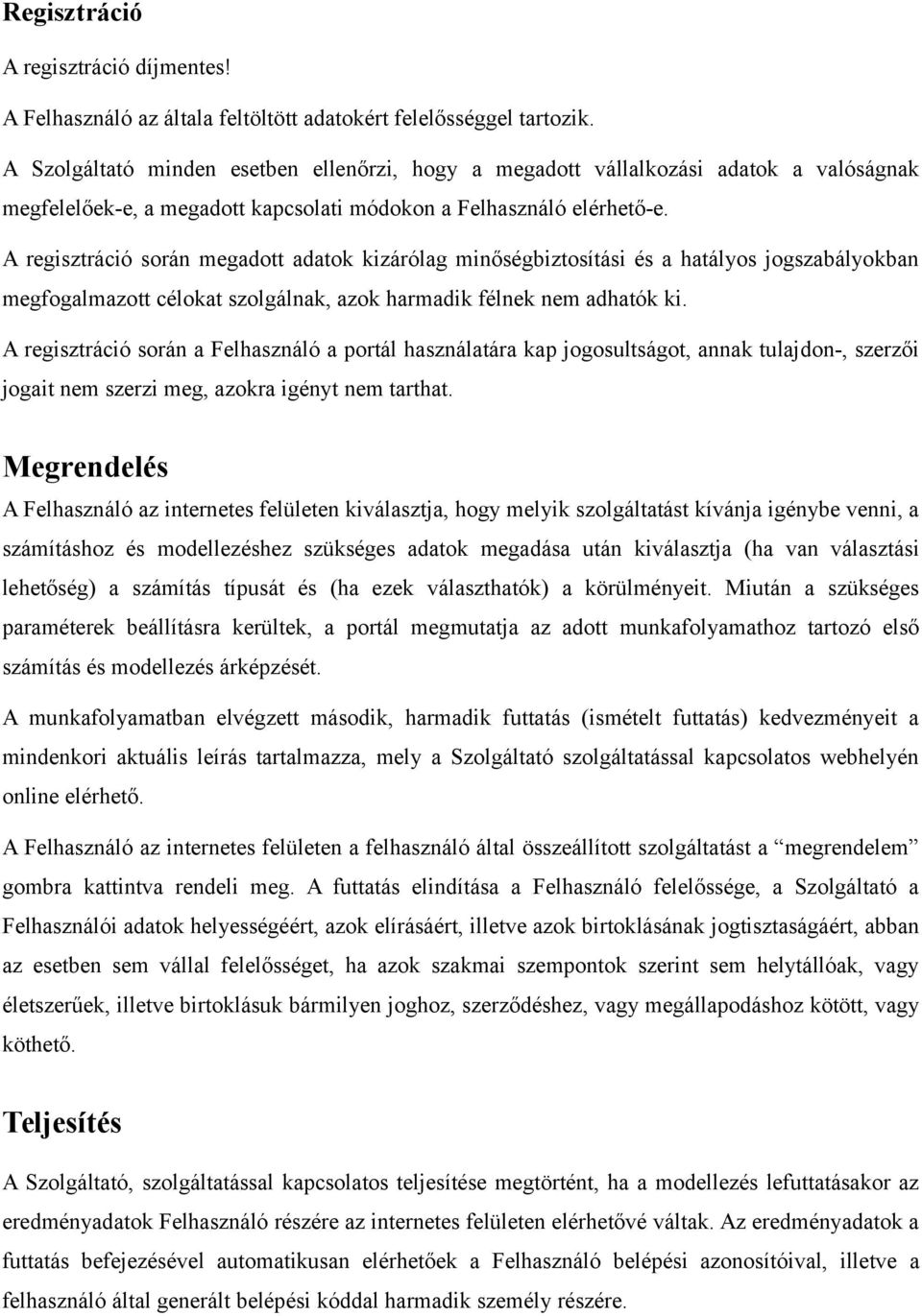 A regisztráció során megadott adatok kizárólag minőségbiztosítási és a hatályos jogszabályokban megfogalmazott célokat szolgálnak, azok harmadik félnek nem adhatók ki.