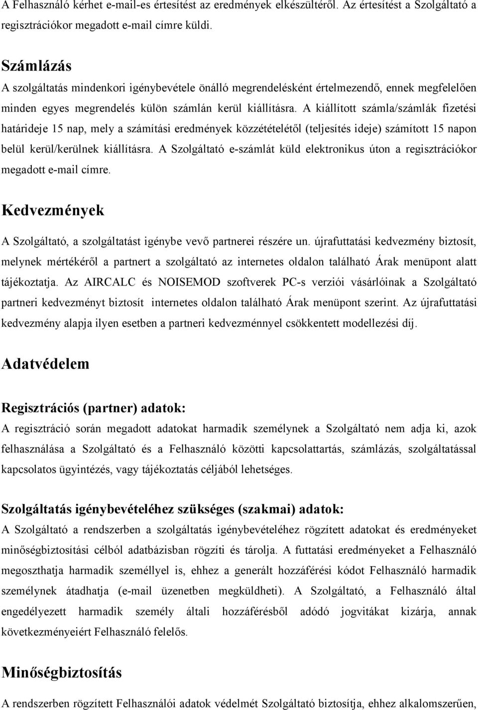 A kiállított számla/számlák fizetési határideje 15 nap, mely a számítási eredmények közzétételétől (teljesítés ideje) számított 15 napon belül kerül/kerülnek kiállításra.