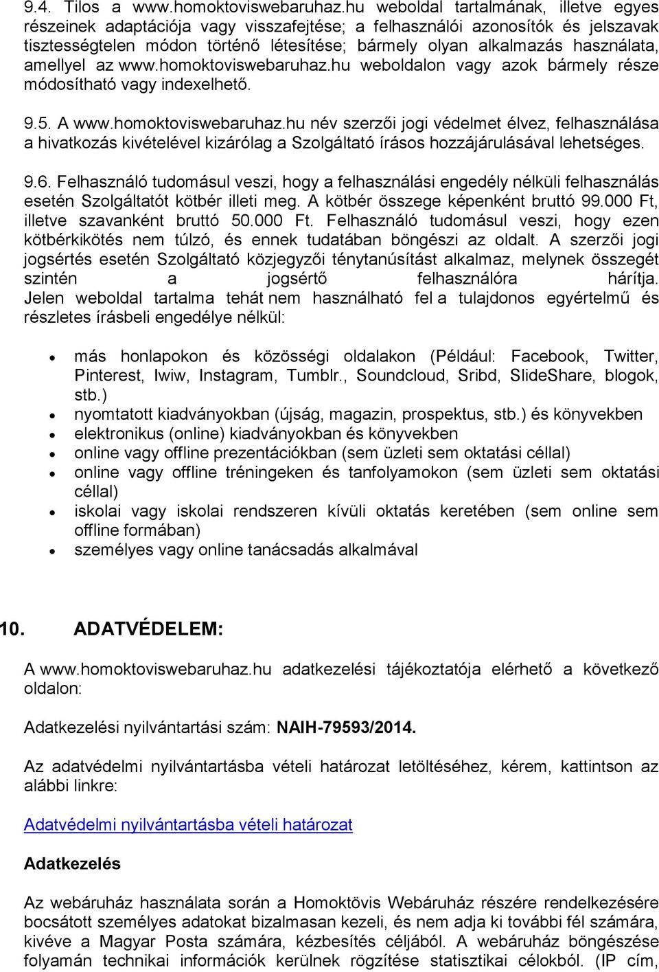 amellyel az www.homoktoviswebaruhaz.hu weboldalon vagy azok bármely része módosítható vagy indexelhető. 9.5. A www.homoktoviswebaruhaz.hu név szerzői jogi védelmet élvez, felhasználása a hivatkozás kivételével kizárólag a Szolgáltató írásos hozzájárulásával lehetséges.