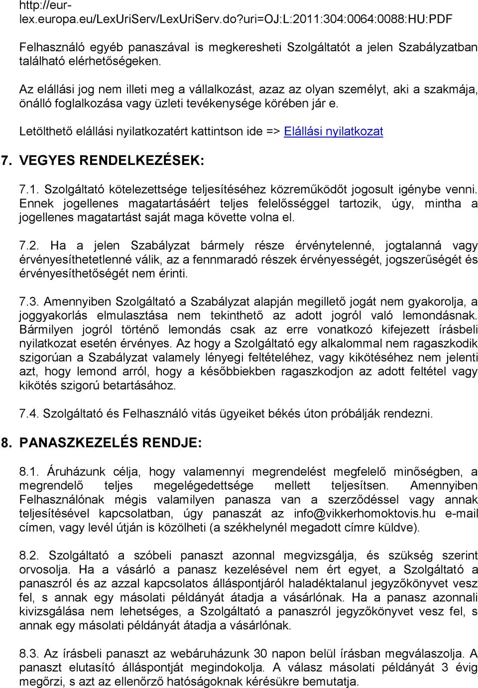 Letölthető elállási nyilatkozatért kattintson ide => Elállási nyilatkozat 7. VEGYES RENDELKEZÉSEK: 7.1. Szolgáltató kötelezettsége teljesítéséhez közreműködőt jogosult igénybe venni.