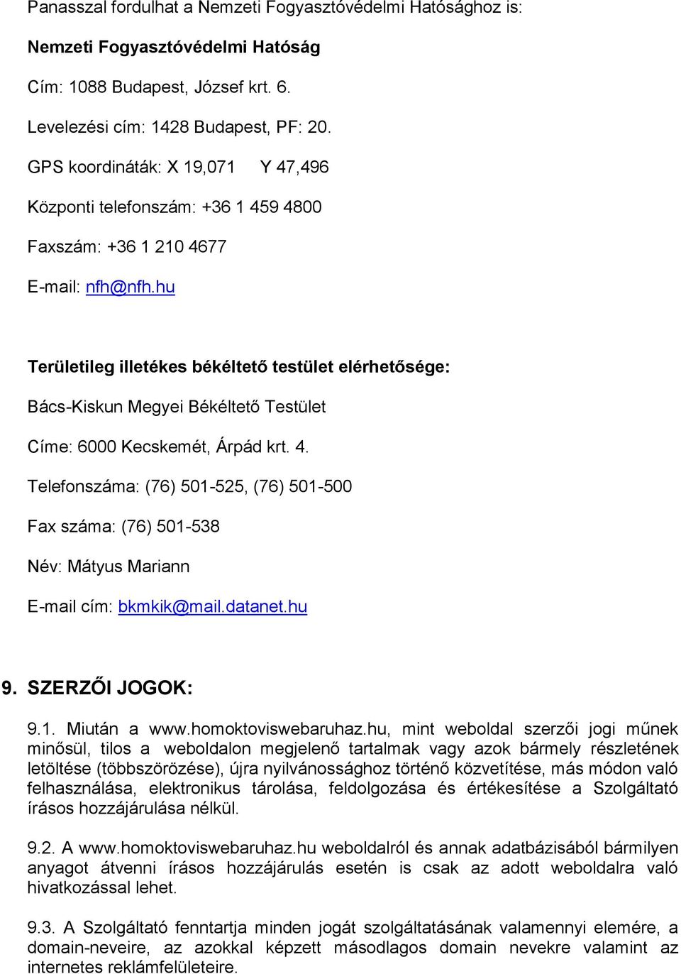 hu Területileg illetékes békéltető testület elérhetősége: Bács-Kiskun Megyei Békéltető Testület Címe: 6000 Kecskemét, Árpád krt. 4.