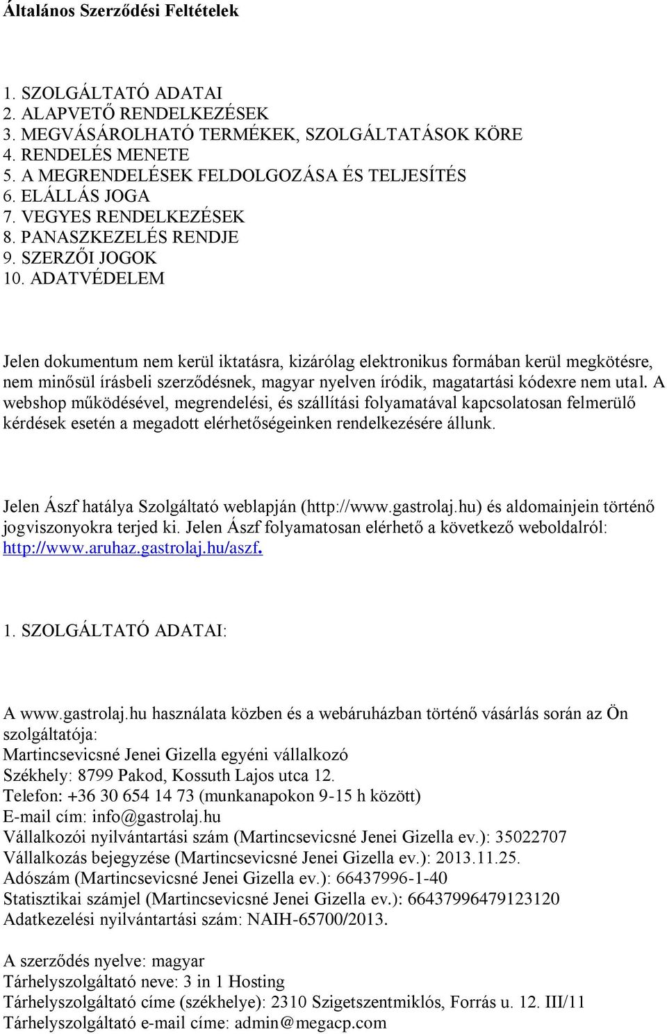 ADATVÉDELEM Jelen dokumentum nem kerül iktatásra, kizárólag elektronikus formában kerül megkötésre, nem minősül írásbeli szerződésnek, magyar nyelven íródik, magatartási kódexre nem utal.