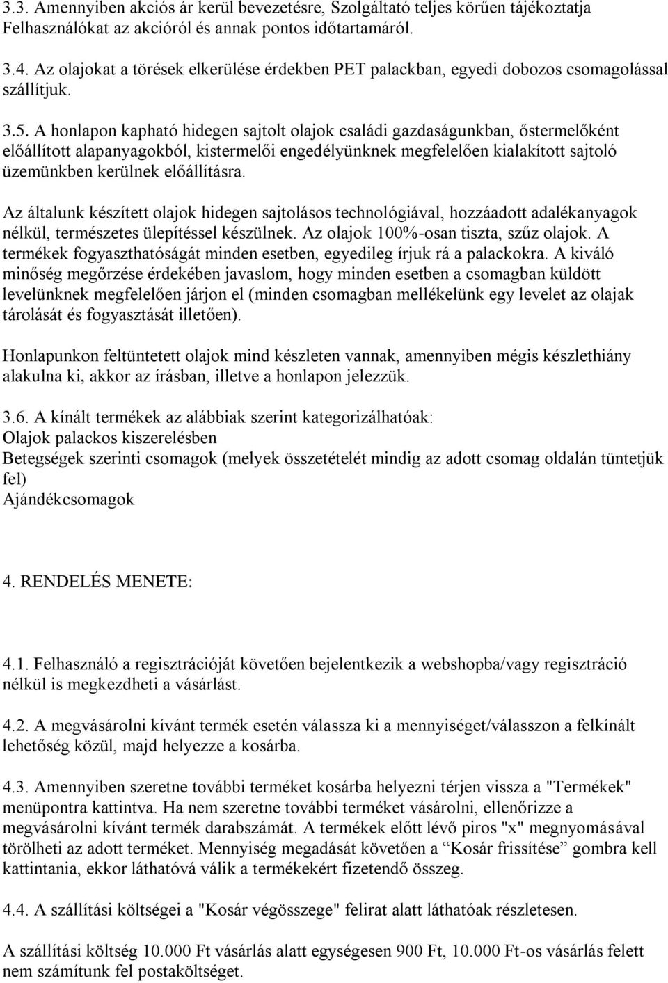 A honlapon kapható hidegen sajtolt olajok családi gazdaságunkban, őstermelőként előállított alapanyagokból, kistermelői engedélyünknek megfelelően kialakított sajtoló üzemünkben kerülnek előállításra.