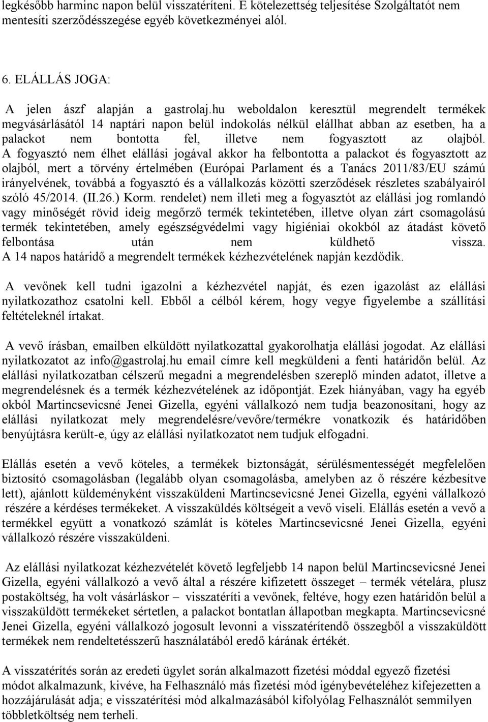 A fogyasztó nem élhet elállási jogával akkor ha felbontotta a palackot és fogyasztott az olajból, mert a törvény értelmében (Európai Parlament és a Tanács 2011/83/EU számú irányelvének, továbbá a