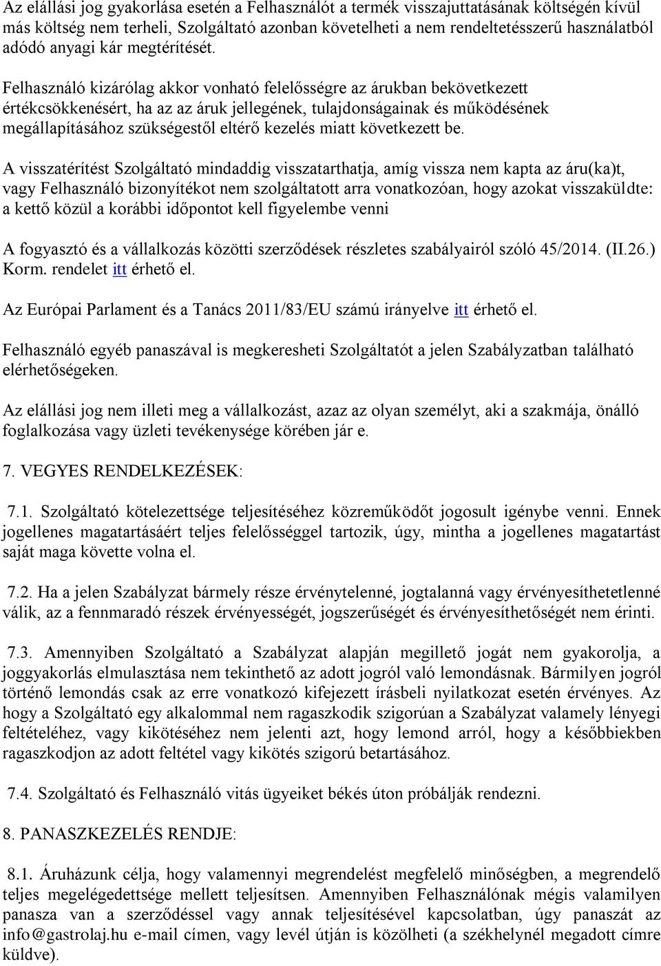 Felhasználó kizárólag akkor vonható felelősségre az árukban bekövetkezett értékcsökkenésért, ha az az áruk jellegének, tulajdonságainak és működésének megállapításához szükségestől eltérő kezelés