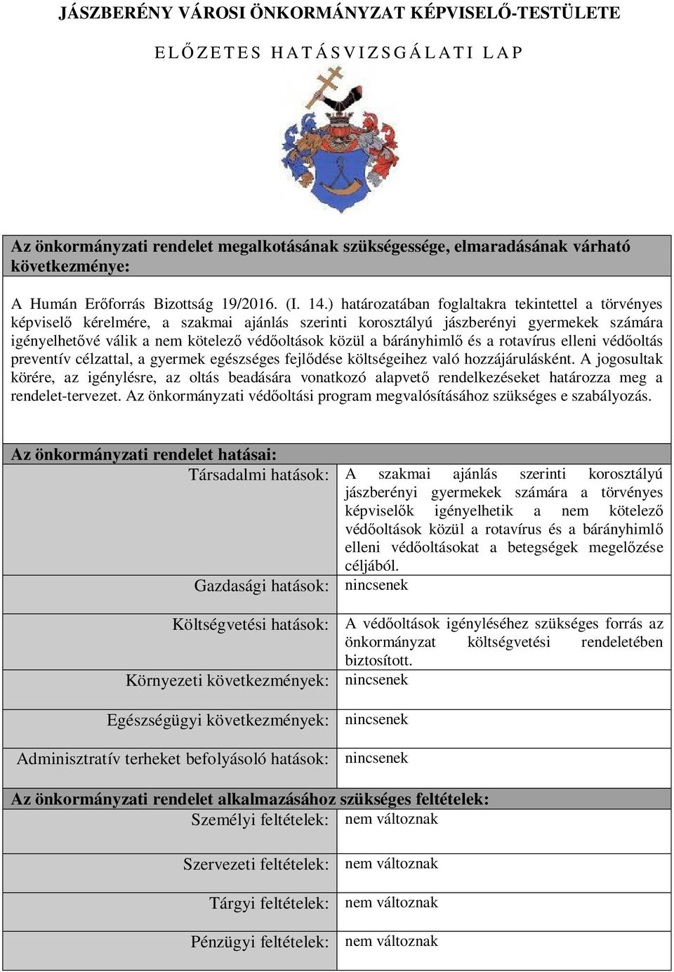 ) határozatában foglaltakra tekintettel a törvényes képvisel kérelmére, a szakmai ajánlás szerinti korosztályú jászberényi gyermekek számára igényelhet vé válik a nem kötelez véd oltások közül a