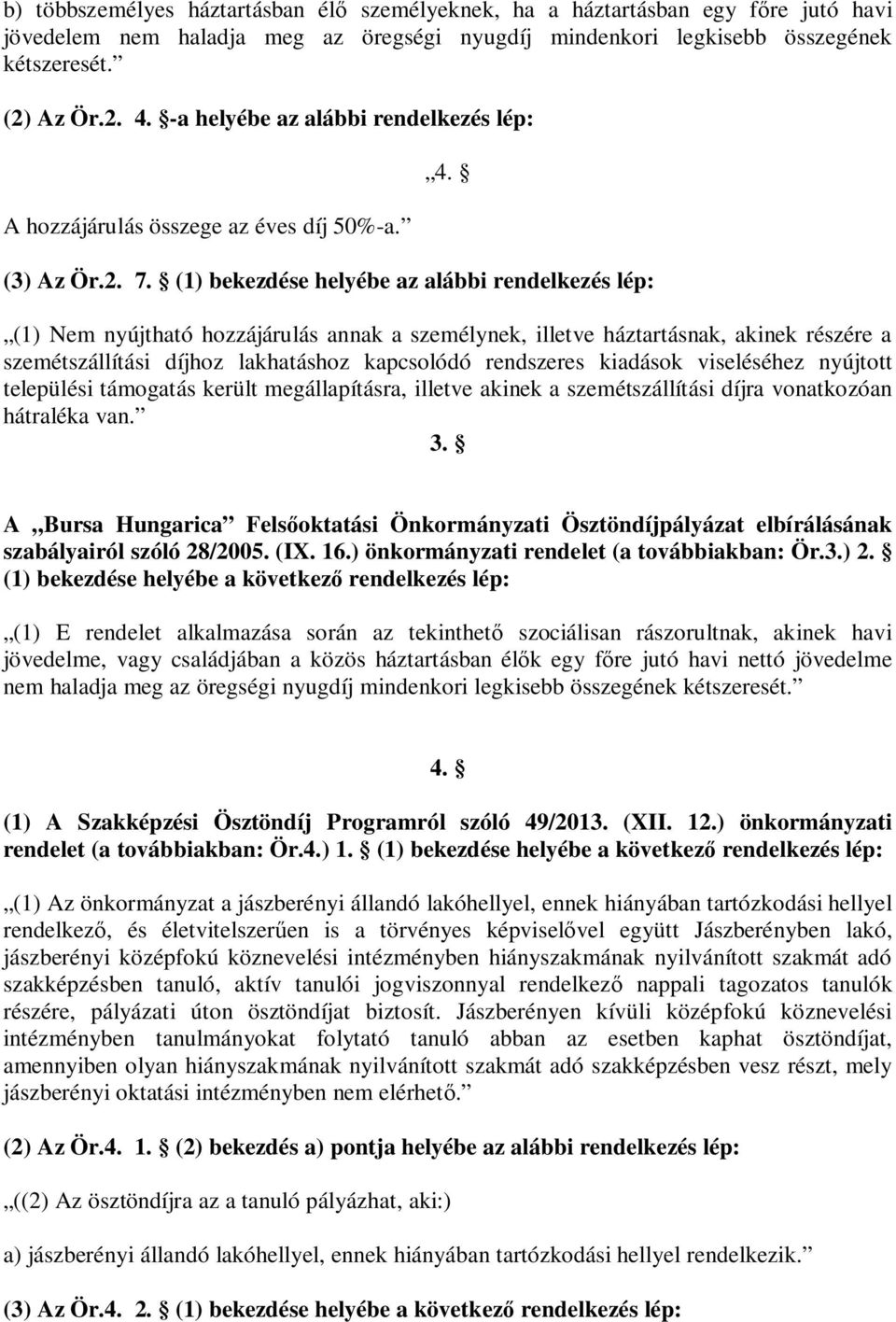 (1) bekezdése helyébe az alábbi rendelkezés lép: (1) Nem nyújtható hozzájárulás annak a személynek, illetve háztartásnak, akinek részére a szemétszállítási díjhoz lakhatáshoz kapcsolódó rendszeres