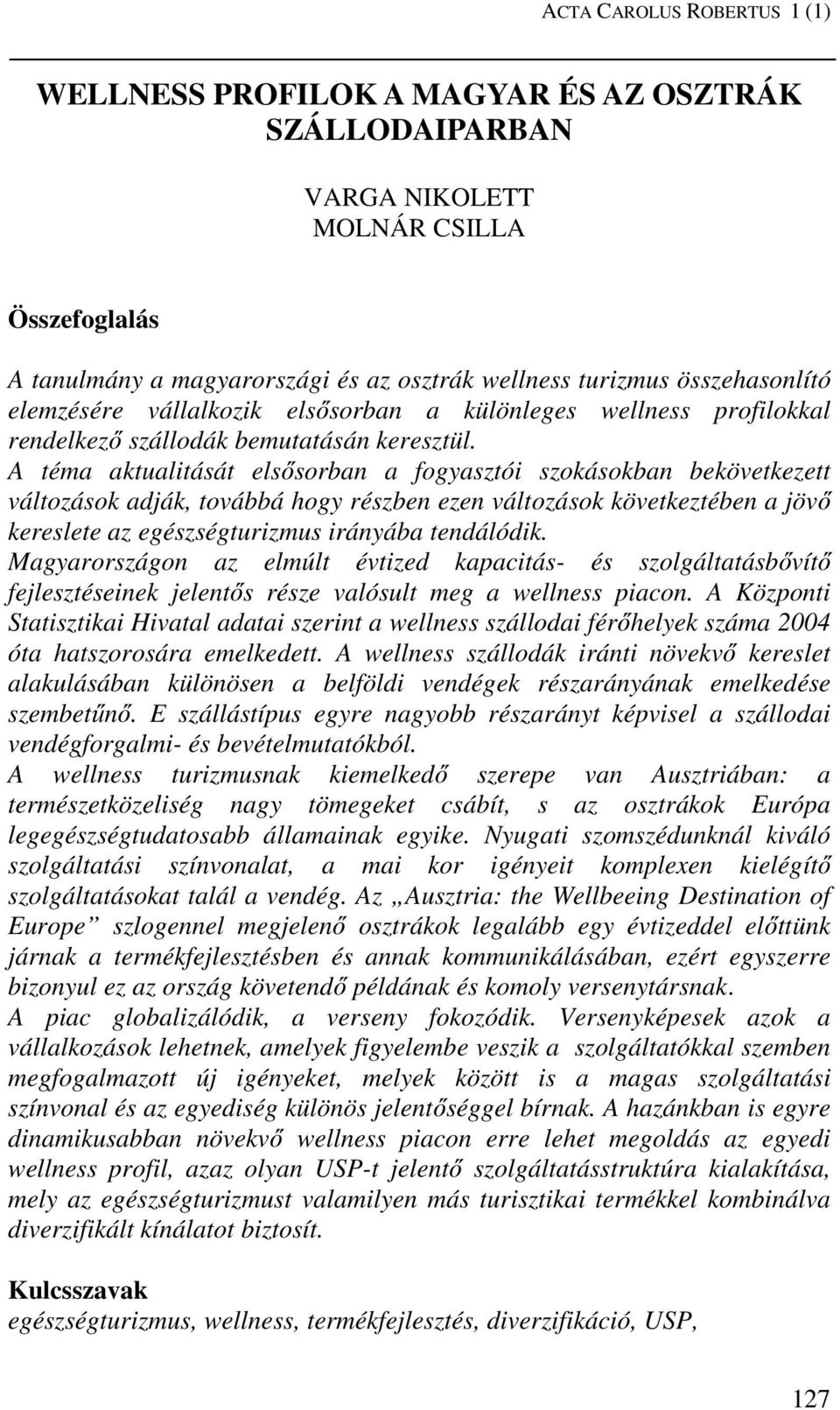 A téma aktualitását elsősorban a fogyasztói szokásokban bekövetkezett változások adják, továbbá hogy részben ezen változások következtében a jövő kereslete az egészségturizmus irányába tendálódik.