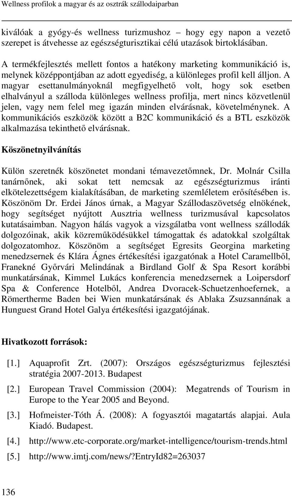 A magyar esettanulmányoknál megfigyelhető volt, hogy sok esetben elhalványul a szálloda különleges wellness profilja, mert nincs közvetlenül jelen, vagy nem felel meg igazán minden elvárásnak,