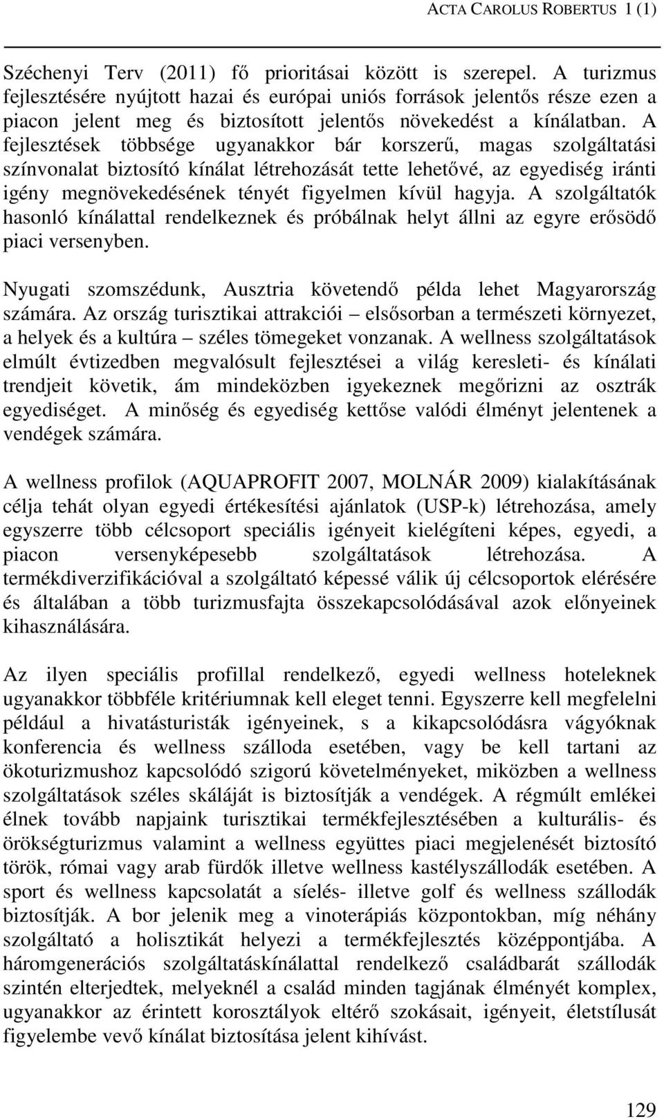 A fejlesztések többsége ugyanakkor bár korszerű, magas szolgáltatási színvonalat biztosító kínálat létrehozását tette lehetővé, az egyediség iránti igény megnövekedésének tényét figyelmen kívül