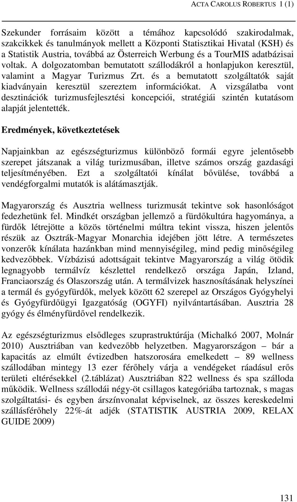 és a bemutatott szolgáltatók saját kiadványain keresztül szereztem információkat. A vizsgálatba vont desztinációk turizmusfejlesztési koncepciói, stratégiái szintén kutatásom alapját jelentették.