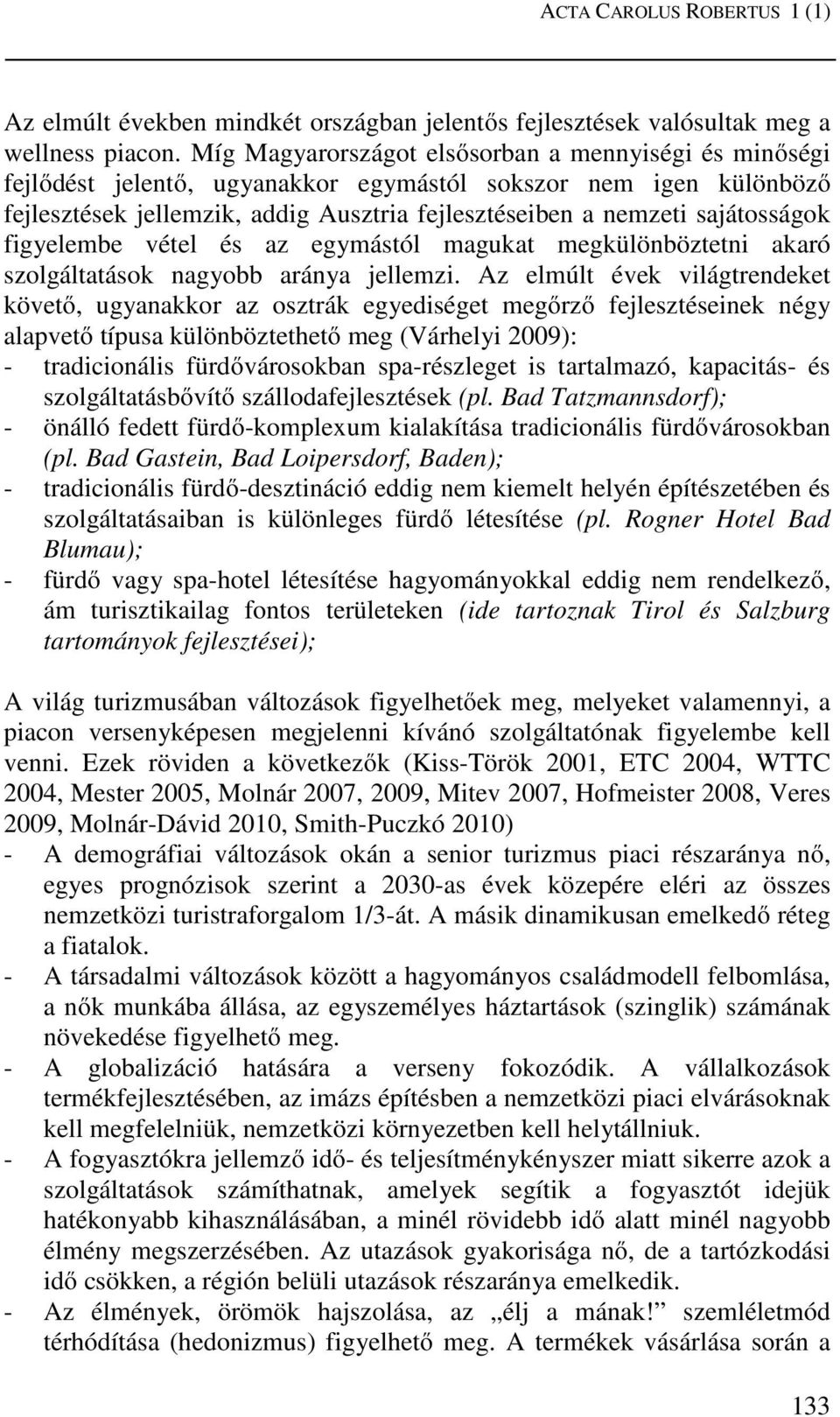 figyelembe vétel és az egymástól magukat megkülönböztetni akaró szolgáltatások nagyobb aránya jellemzi.