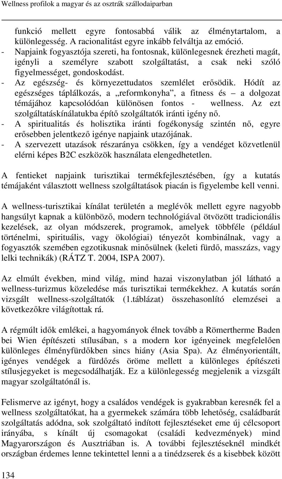 - Az egészség- és környezettudatos szemlélet erősödik. Hódít az egészséges táplálkozás, a reformkonyha, a fitness és a dolgozat témájához kapcsolódóan különösen fontos - wellness.