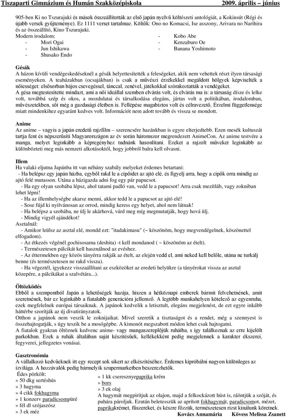 Modern irodalom: - Mori Ogai - Jun Ishikawa - Shusako Endo 7 - Kobo Abe - Kenzaburo Oe - Banana Yoshimoto Gésák A házon kívüli vendégeskedéseknél a gésák helyettesítették a feleségeket, akik nem