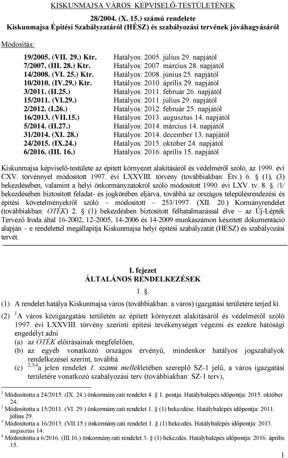 április 29. napjától 3/2011. (II.25.) Hatályos: 2011. február 26. napjától 15/2011. (VI.29.) Hatályos: 2011. július 29. napjától 2/2012. (I.26.) Hatályos: 2012. február 25. napjától 16/2013. (VII.15.) Hatályos: 2013.