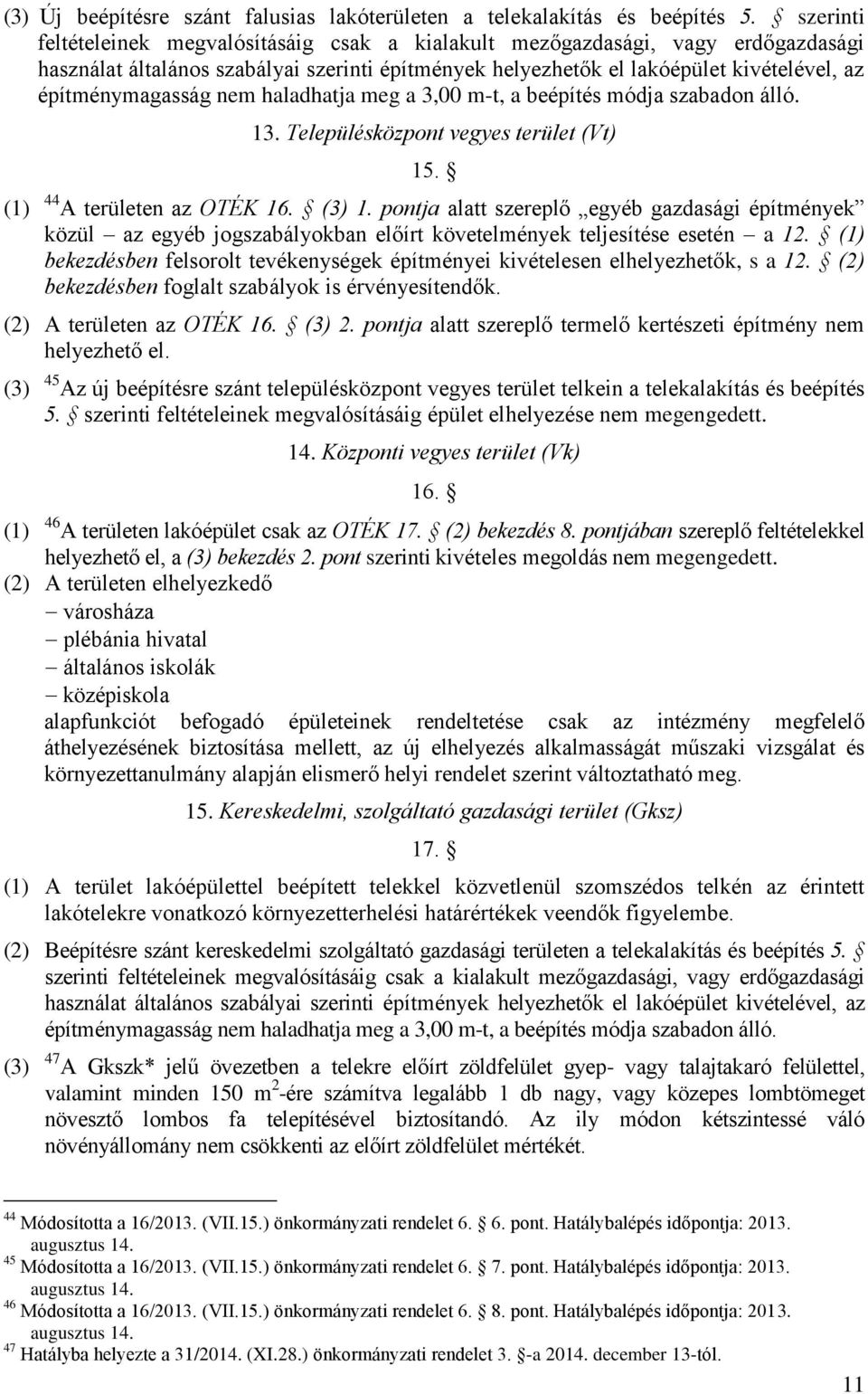 nem haladhatja meg a 3,00 m-t, a beépítés módja szabadon álló. 13. Településközpont vegyes terület (Vt) 15. (1) 44 A területen az OTÉK 16. (3) 1.