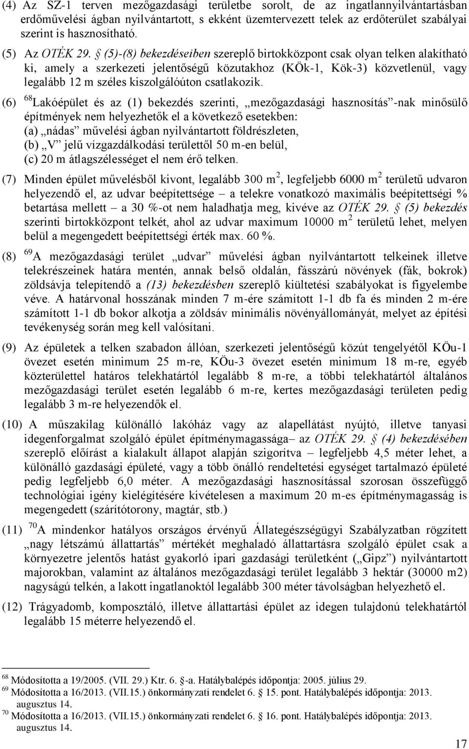 (5)-(8) bekezdéseiben szereplő birtokközpont csak olyan telken alakítható ki, amely a szerkezeti jelentőségű közutakhoz (KÖk-1, Kök-3) közvetlenül, vagy legalább 12 m széles kiszolgálóúton