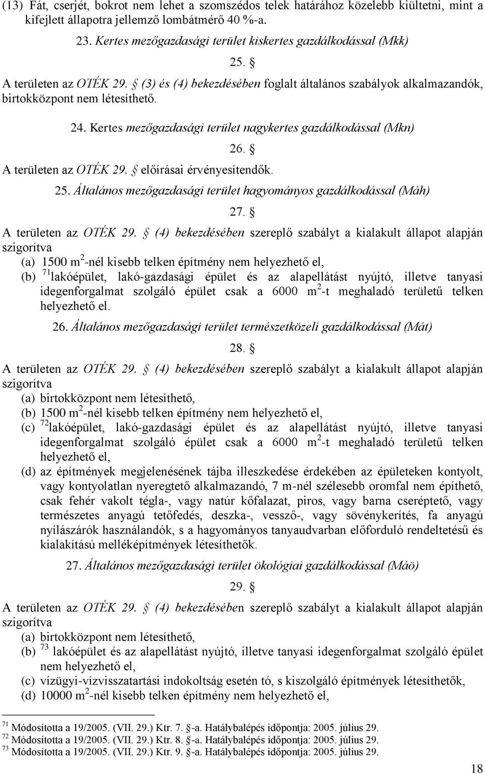 Kertes mezőgazdasági terület nagykertes gazdálkodással (Mkn) 26. A területen az OTÉK 29. előírásai érvényesítendők. 25. Általános mezőgazdasági terület hagyományos gazdálkodással (Máh) 27.