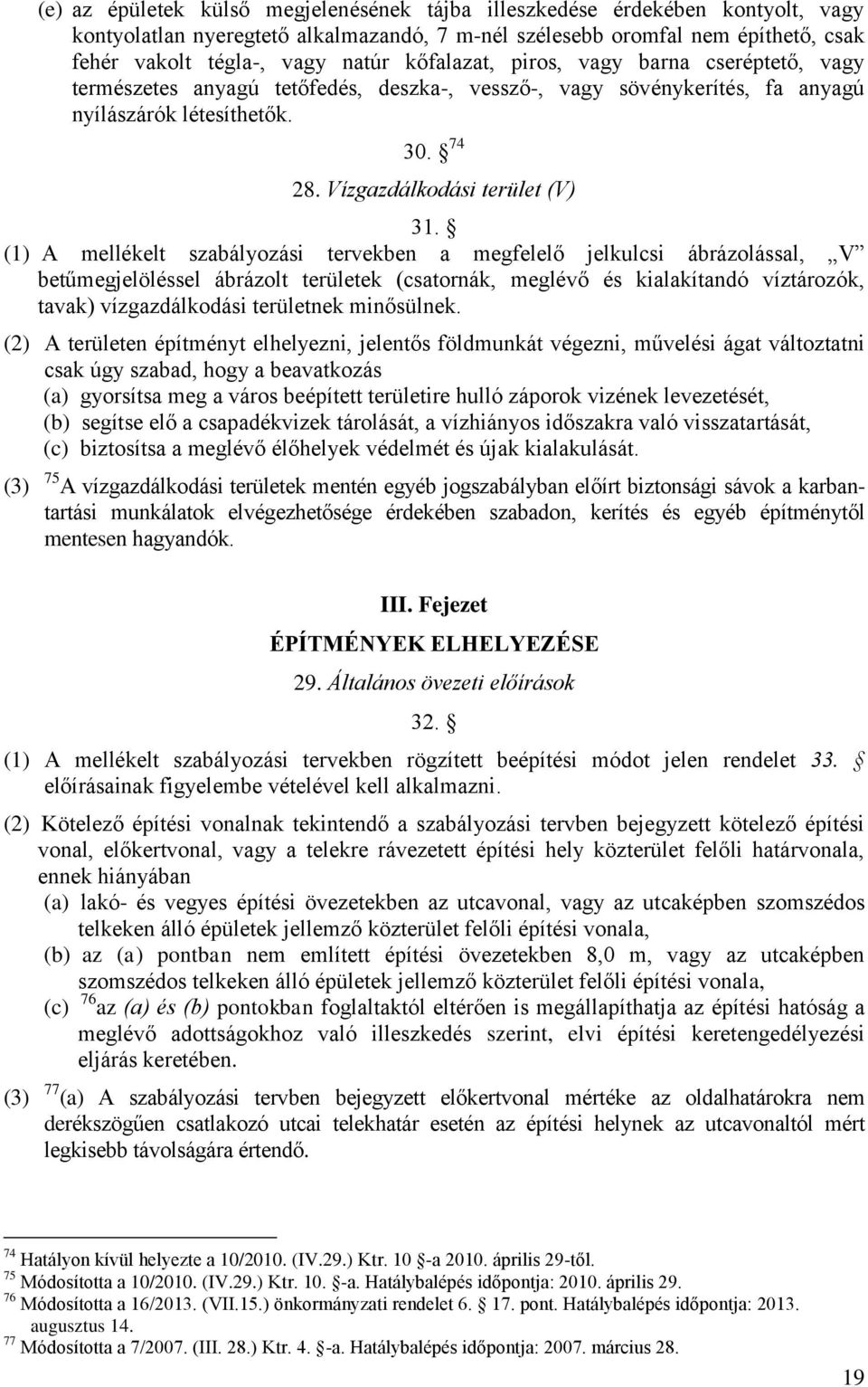 (1) A mellékelt szabályozási tervekben a megfelelő jelkulcsi ábrázolással, V betűmegjelöléssel ábrázolt területek (csatornák, meglévő és kialakítandó víztározók, tavak) vízgazdálkodási területnek