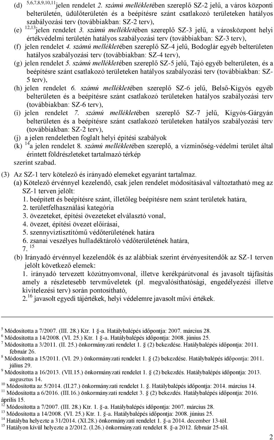 jelen rendelet 3. számú mellékletében szereplő SZ-3 jelű, a városközpont helyi értékvédelmi területén hatályos szabályozási terv (továbbiakban: SZ-3 terv), (f) jelen rendelet 4.