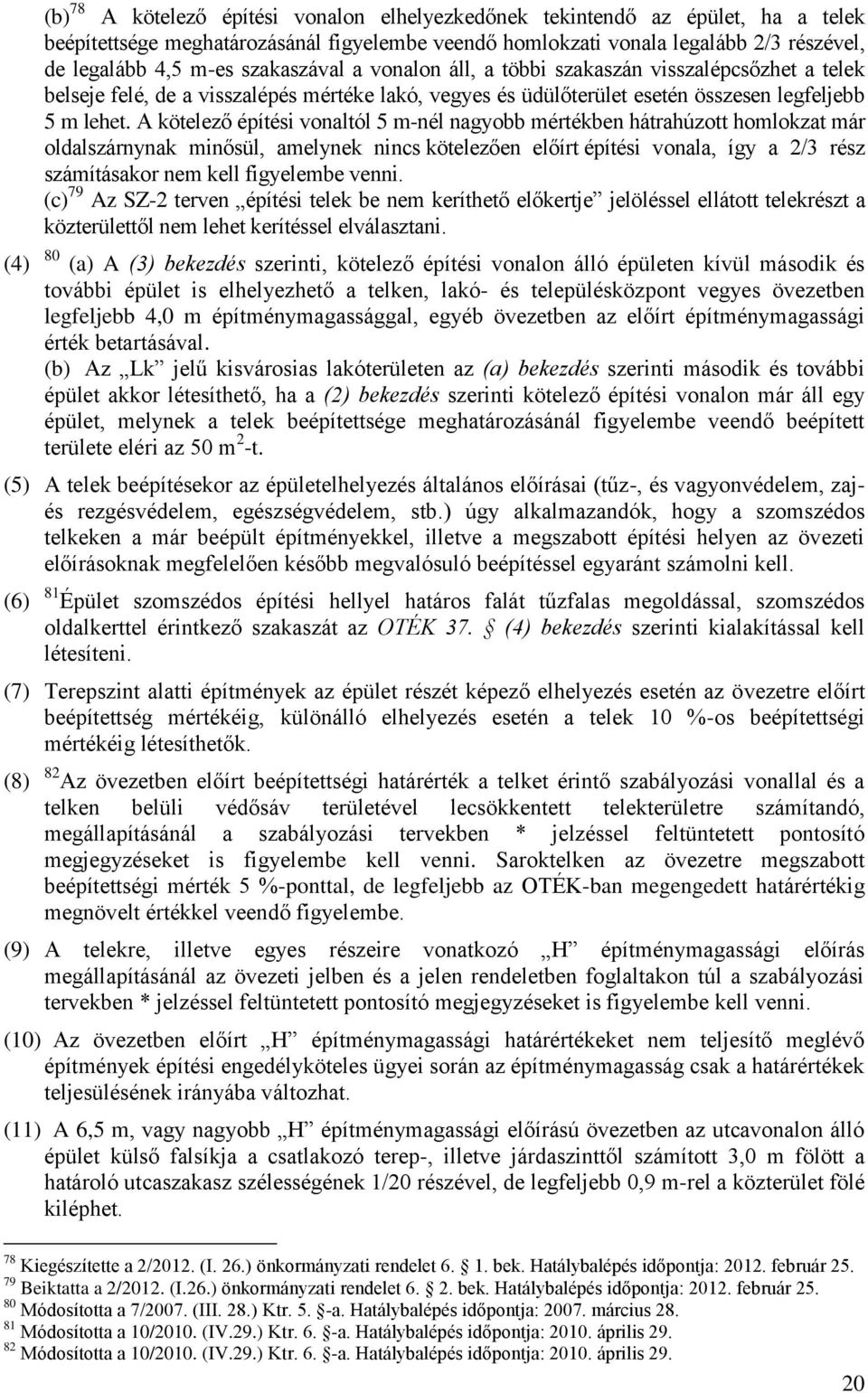 A kötelező építési vonaltól 5 m-nél nagyobb mértékben hátrahúzott homlokzat már oldalszárnynak minősül, amelynek nincs kötelezően előírt építési vonala, így a 2/3 rész számításakor nem kell