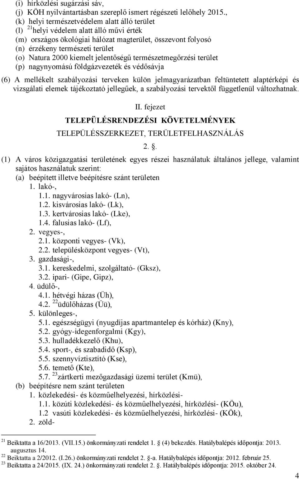 kiemelt jelentőségű természetmegőrzési terület (p) nagynyomású földgázvezeték és védősávja (6) A mellékelt szabályozási terveken külön jelmagyarázatban feltüntetett alaptérképi és vizsgálati elemek