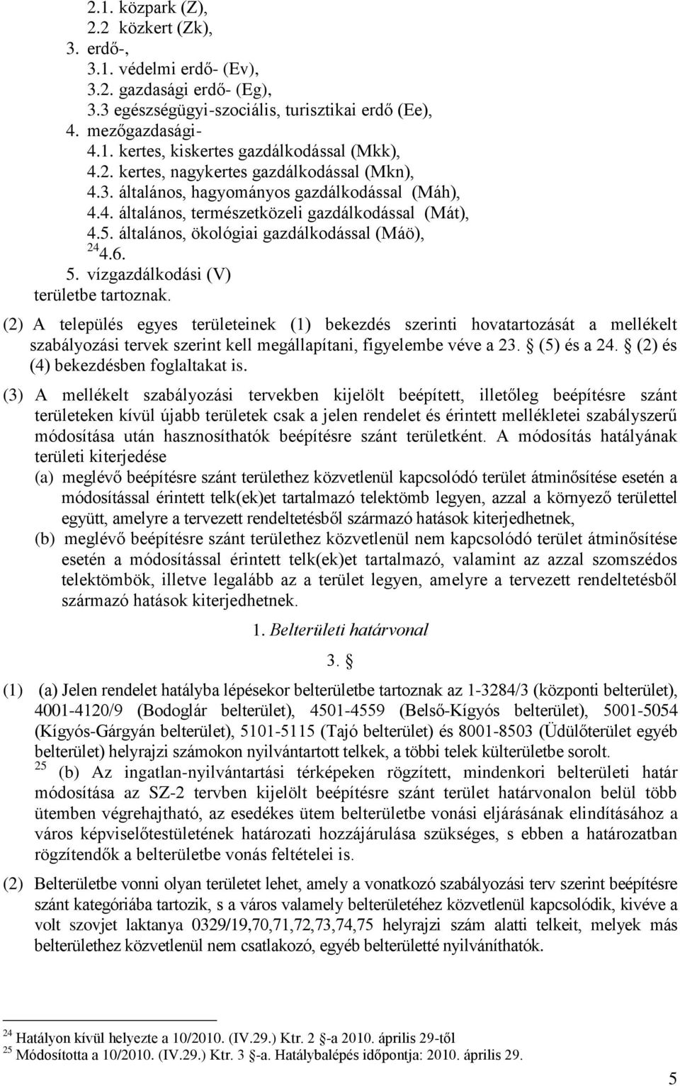 általános, ökológiai gazdálkodással (Máö), 24 4.6. 5. vízgazdálkodási (V) területbe tartoznak.