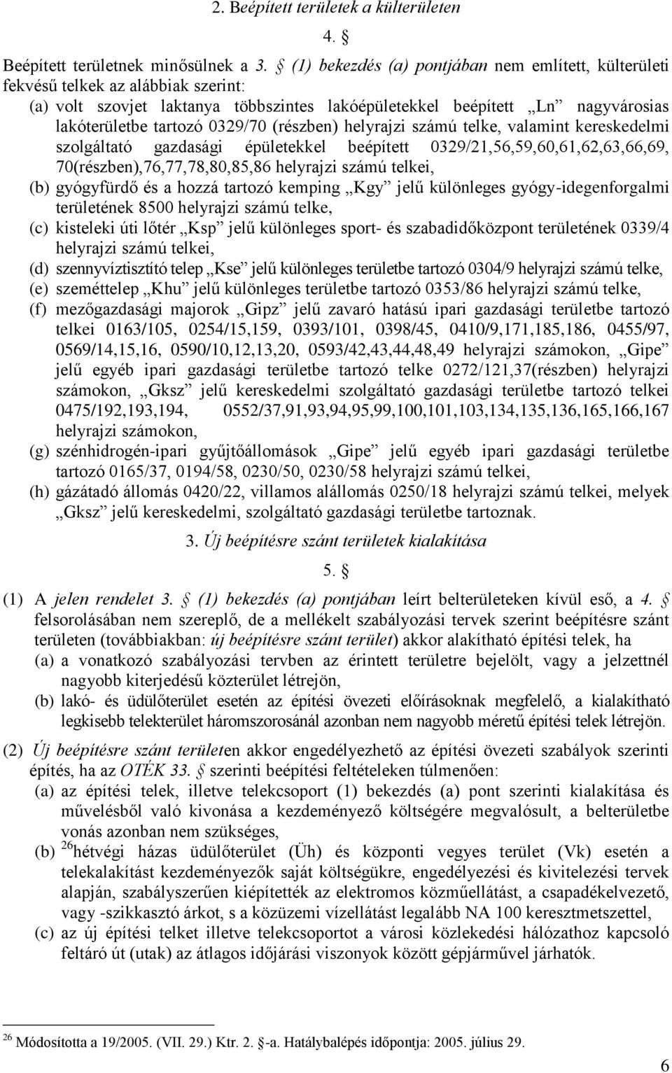 (részben) helyrajzi számú telke, valamint kereskedelmi szolgáltató gazdasági épületekkel beépített 0329/21,56,59,60,61,62,63,66,69, 70(részben),76,77,78,80,85,86 helyrajzi számú telkei, (b)