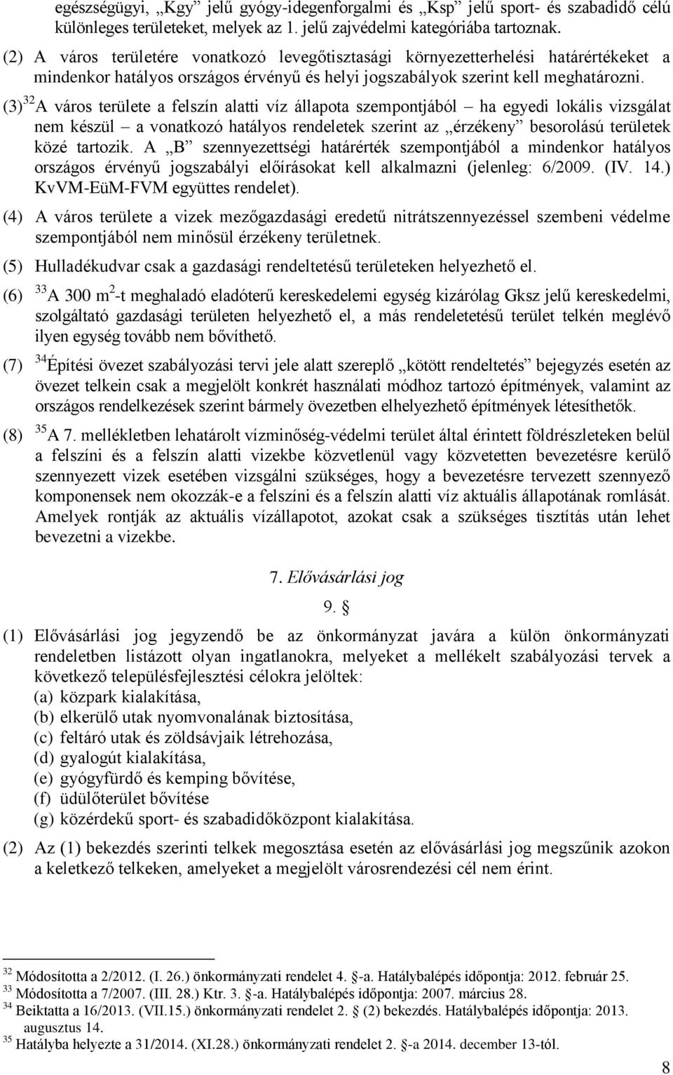 (3) 32 A város területe a felszín alatti víz állapota szempontjából ha egyedi lokális vizsgálat nem készül a vonatkozó hatályos rendeletek szerint az érzékeny besorolású területek közé tartozik.