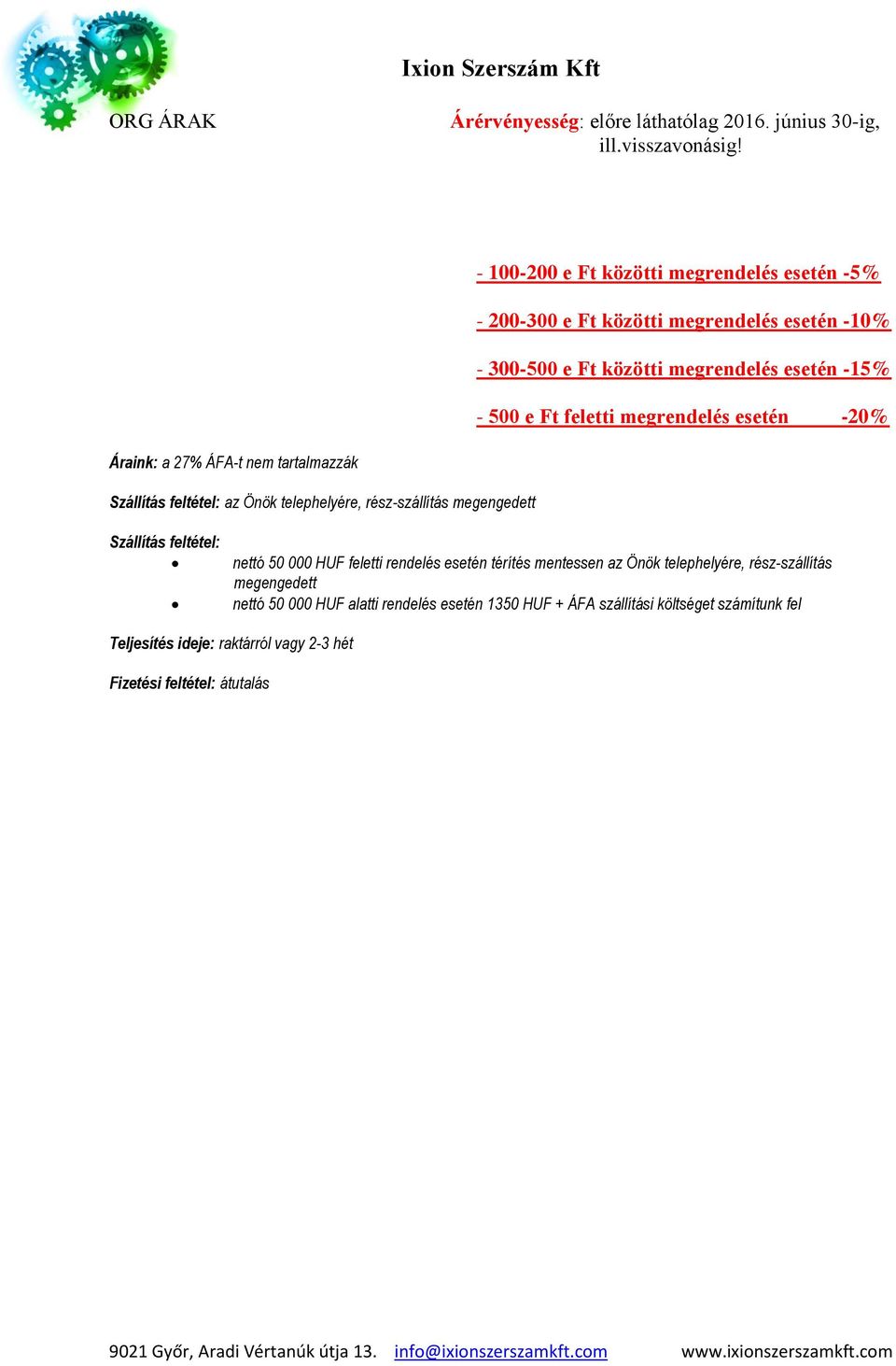 megengedett Szállítás feltétel: nettó 50 000 HUF feletti rendelés esetén térítés mentessen az Önök telephelyére, rész-szállítás megengedett