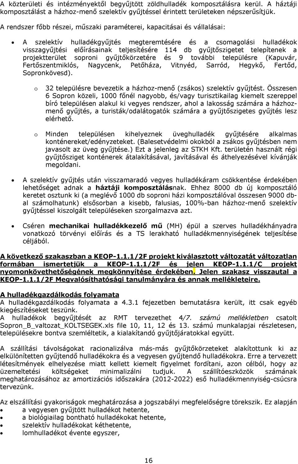 gyűjtőszigetet telepítenek a projektterület soproni gyűjtőkörzetére és 9 további településre (Kapuvár, Fertőszentmiklós, Nagycenk, Petőháza, Vitnyéd, Sarród, Hegykő, Fertőd, Sopronkövesd).