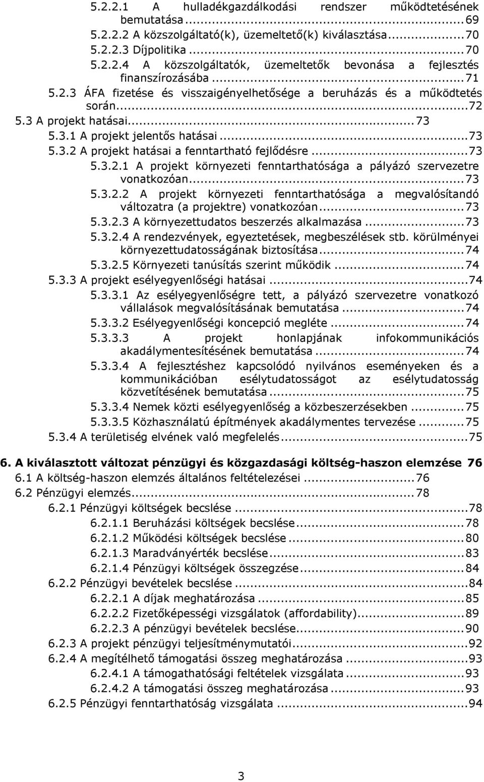 .. 73 5.3.2.1 A projekt környezeti fenntarthatósága a pályázó szervezetre vonatkozóan... 73 5.3.2.2 A projekt környezeti fenntarthatósága a megvalósítandó változatra (a projektre) vonatkozóan... 73 5.3.2.3 A környezettudatos beszerzés alkalmazása.