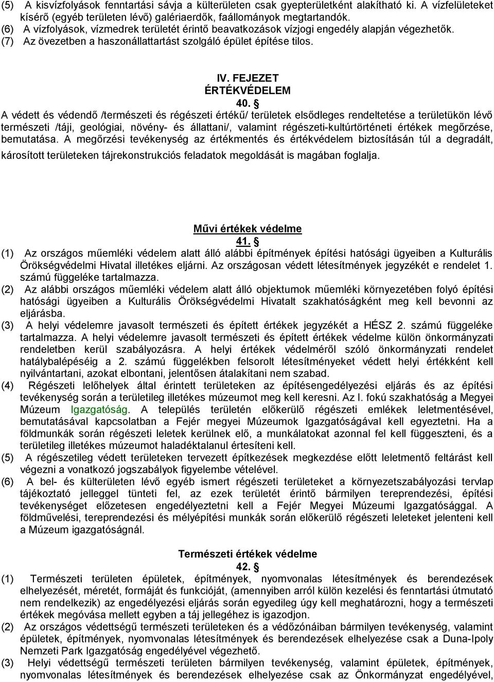 A védett és védendő /természeti és régészeti értékű/ területek elsődleges rendeltetése a területükön lévő természeti /táji, geológiai, növény- és állattani/, valamint régészeti-kultúrtörténeti