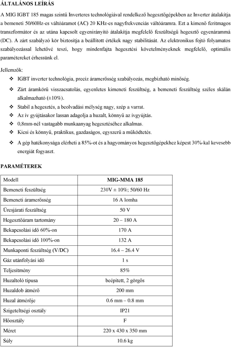 A zárt szabályzó kör biztosítja a beállított értékek nagy stabilitását.